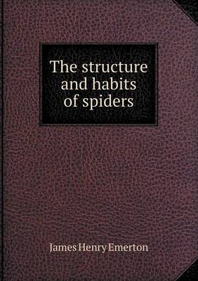 Book cover for The structure and habits of spiders