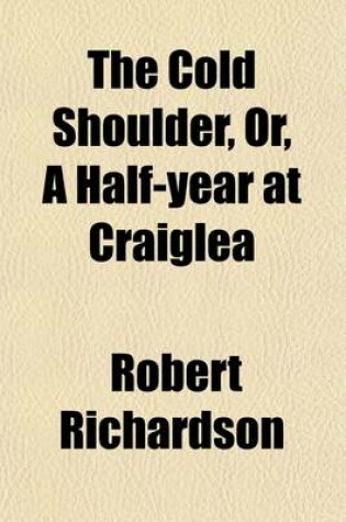 Cover of The Cold Shoulder; Or, a Half-Year at Craiglea. Or, a Half-Year at Craiglea