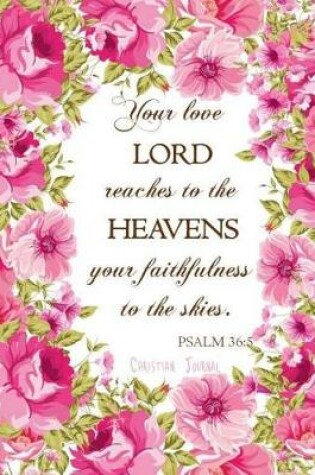 Cover of Christian Journal - Your love, LORD, Reaches To The Heavens, Your Faithfulness To The Skies.Psalm 36