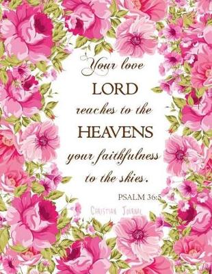 Book cover for Christian Journal - Your love, LORD, Reaches To The Heavens, Your Faithfulness To The Skies.Psalm 36