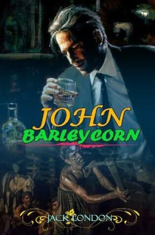 Cover of JOHN BARLEYCORN BY JACK LONDON ( Classic Edition Illustrations )