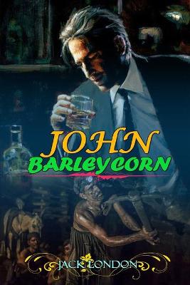 Book cover for JOHN BARLEYCORN BY JACK LONDON ( Classic Edition Illustrations )