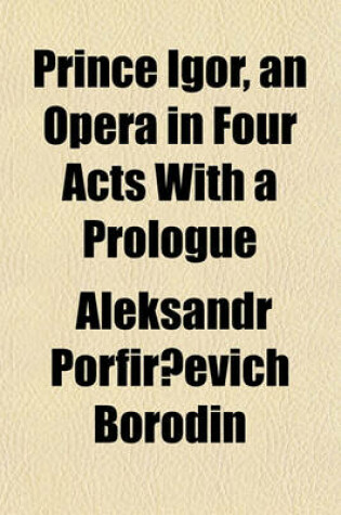 Cover of Prince Igor, an Opera in Four Acts with a Prologue