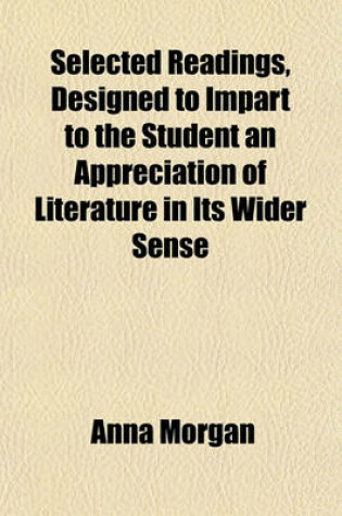 Cover of Selected Readings, Designed to Impart to the Student an Appreciation of Literature in Its Wider Sense