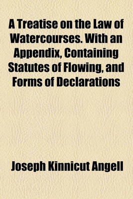 Book cover for A Treatise on the Law of Watercourses. with an Appendix, Containing Statutes of Flowing, and Forms of Declarations