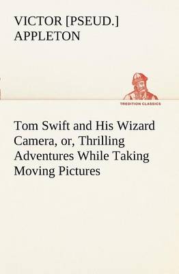 Book cover for Tom Swift and His Wizard Camera, or, Thrilling Adventures While Taking Moving Pictures