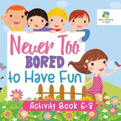 Book cover for Never Too Bored to Have Fun Activity Book 6-8