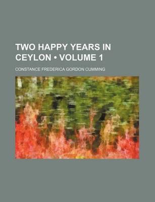 Book cover for Two Happy Years in Ceylon (Volume 1)