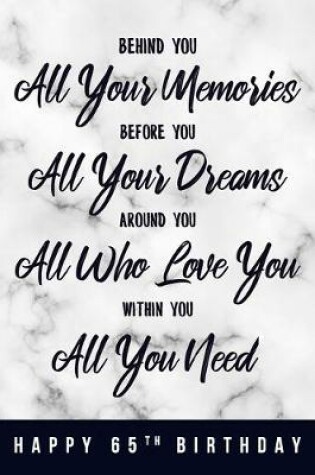 Cover of Behind You All Your Memories. Before You All Your Dreams. Around You All Who Love You. Within You All You Need. Happy 65th Birthday