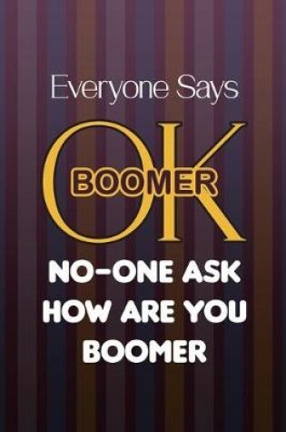 Cover of Everyone Says OK Boomer No-One Ask How Are You Boomer