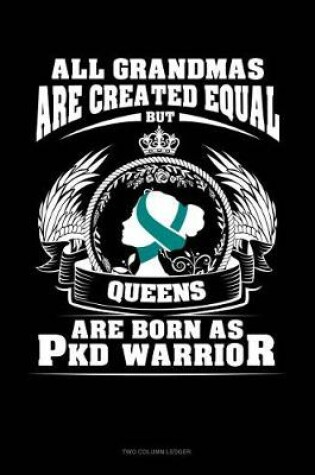 Cover of All Grandmas Are Created Equal But Queens Are Born as Pkd Warrior