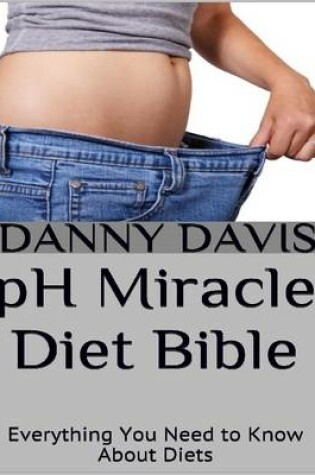Cover of Ph Miracle Diet Bible: Everything You Need to Know About Diets