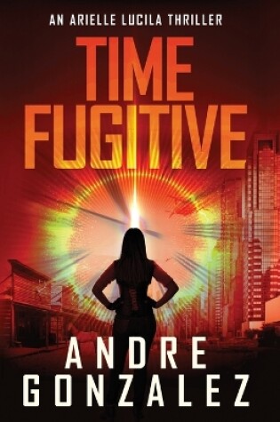 Cover of Time Fugitive (An Arielle Lucila Thriller)