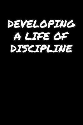 Book cover for Developing A Life Of Discipline