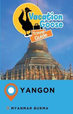 Book cover for Vacation Goose Travel Guide Yangon Myanmar Burma