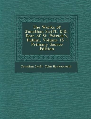 Book cover for The Works of Jonathan Swift, D.D., Dean of St. Patrick's, Dublin, Volume 15 - Primary Source Edition