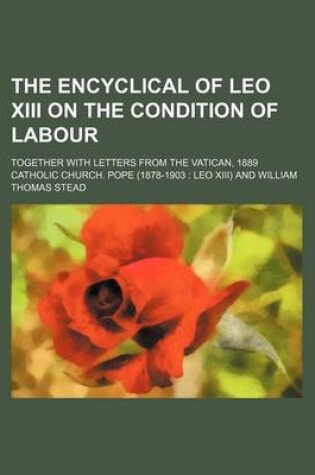 Cover of The Encyclical of Leo XIII on the Condition of Labour; Together with Letters from the Vatican, 1889