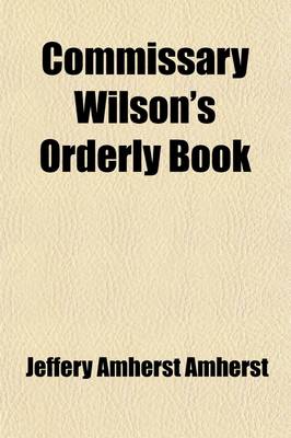 Book cover for Commissary Wilson's Orderly Book; Expedition of the British and Provincial Army, Under Maj. Gen. Jeffrey Amherst, Against Ticonderoga and Crown Point, 1759