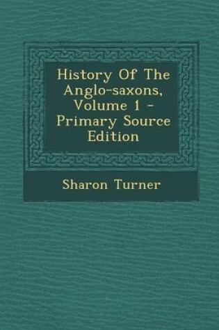 Cover of History of the Anglo-Saxons, Volume 1 - Primary Source Edition