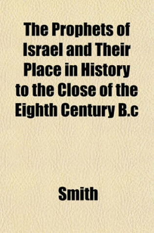 Cover of The Prophets of Israel and Their Place in History to the Close of the Eighth Century B.C