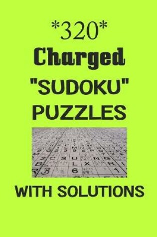 Cover of 320 Charged "Sudoku" puzzles with Solutions