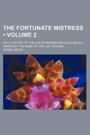 Cover of The Fortunate Mistress (Volume 2); Or, a History of the Life of Mademoiselle de Beleau, Known by the Name of the Lady Roxana