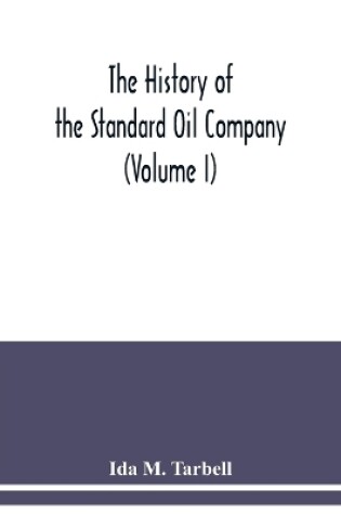 Cover of The history of the Standard Oil Company (Volume I)