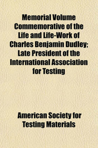 Cover of Memorial Volume Commemorative of the Life and Life-Work of Charles Benjamin Dudley; Late President of the International Association for Testing