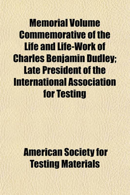 Book cover for Memorial Volume Commemorative of the Life and Life-Work of Charles Benjamin Dudley; Late President of the International Association for Testing