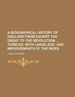 Book cover for A Biographical History of England from Eghert the Great to the Revolution Third Ed. with Large Add. and Improvements of the Index