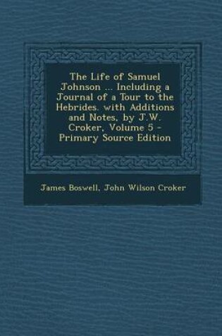 Cover of The Life of Samuel Johnson ... Including a Journal of a Tour to the Hebrides. with Additions and Notes, by J.W. Croker, Volume 5