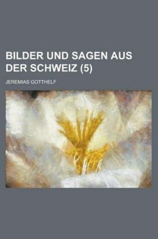 Cover of Bilder Und Sagen Aus Der Schweiz (5 )