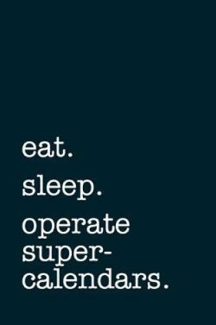 Cover of eat. sleep. operate supercalendars. - Lined Notebook