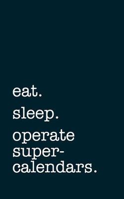 Book cover for eat. sleep. operate supercalendars. - Lined Notebook