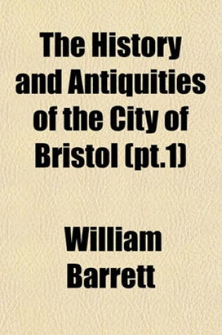 Cover of The History and Antiquities of the City of Bristol (PT.1)