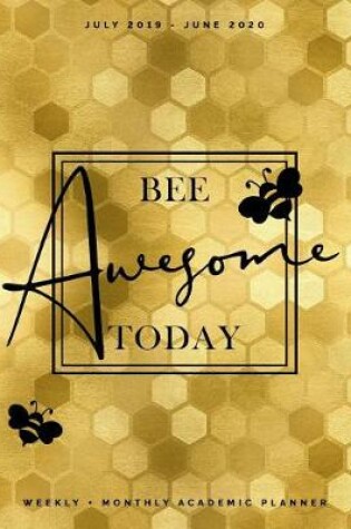 Cover of Bee Awesome Today July 2019 - June 2020 Weekly + Monthly Academic Planner