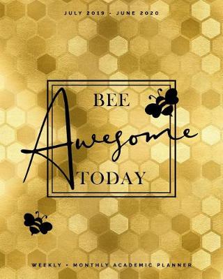 Book cover for Bee Awesome Today July 2019 - June 2020 Weekly + Monthly Academic Planner