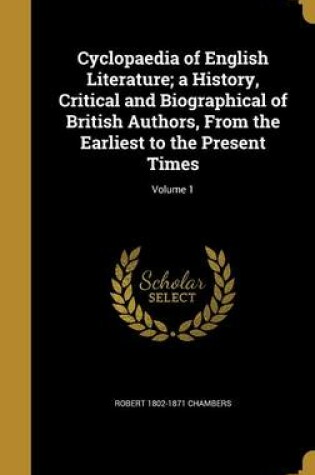 Cover of Cyclopaedia of English Literature; A History, Critical and Biographical of British Authors, from the Earliest to the Present Times; Volume 1