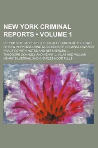 Cover of New York Criminal Reports (Volume 1); Reports of Cases Decided in All Courts of the State of New York Involving Questions of Criminal Law and Practice with Notes and References