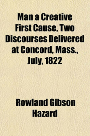 Cover of Man a Creative First Cause, Two Discourses Delivered at Concord, Mass., July, 1822