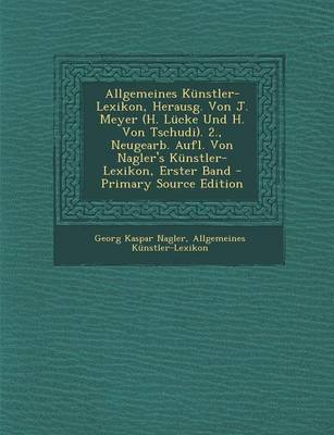 Book cover for Allgemeines Kunstler-Lexikon, Herausg. Von J. Meyer (H. Lucke Und H. Von Tschudi). 2., Neugearb. Aufl. Von Nagler's Kunstler-Lexikon, Erster Band - PR