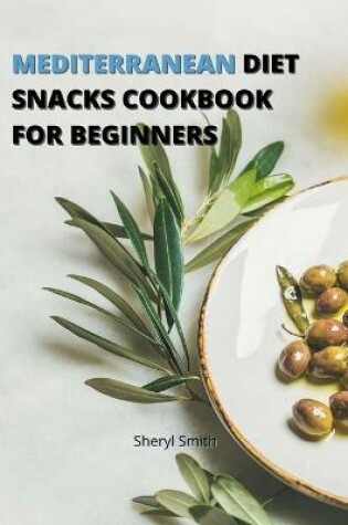 Cover of Mediterranean Diet Snacks Cookbook for Beginners