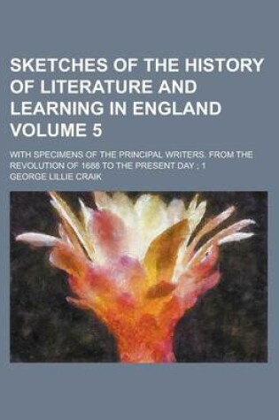 Cover of Sketches of the History of Literature and Learning in England; With Specimens of the Principal Writers. from the Revolution of 1688 to the Present Day