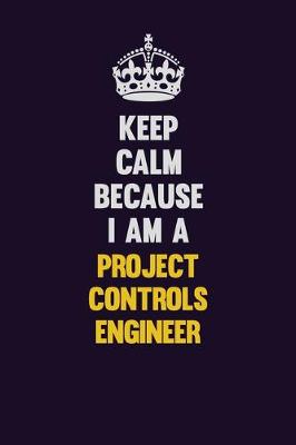 Book cover for Keep Calm Because I Am A Project Controls Engineer