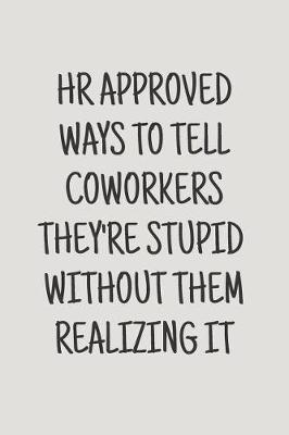 Book cover for HR Approved Ways to Tell Coworkers They're Stupid Without Them Realizing It