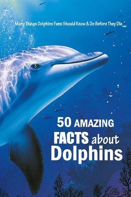 Book cover for 50 Amazing Facts About Dolphins