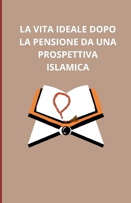 Book cover for La vita ideale dopo la pensione da una prospettiva islamica