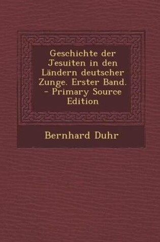 Cover of Geschichte Der Jesuiten in Den Landern Deutscher Zunge. Erster Band. - Primary Source Edition