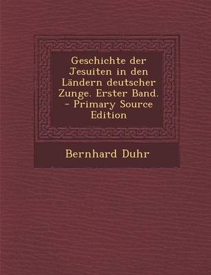 Book cover for Geschichte Der Jesuiten in Den Landern Deutscher Zunge. Erster Band. - Primary Source Edition
