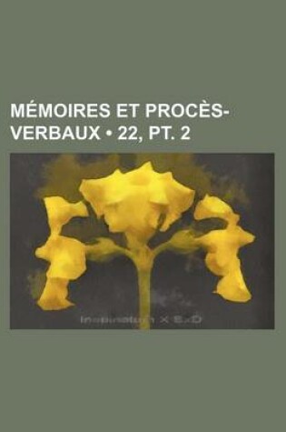 Cover of Memoires Et Proces-Verbaux (22, PT. 2)